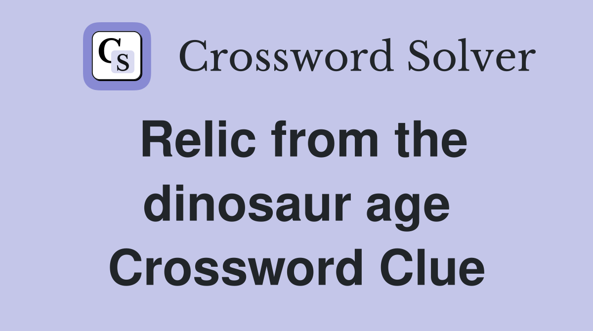 Relic from the dinosaur age Crossword Clue