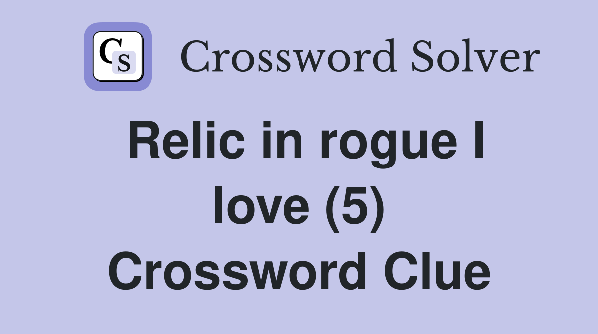 Relic in rogue I love (5) Crossword Clue