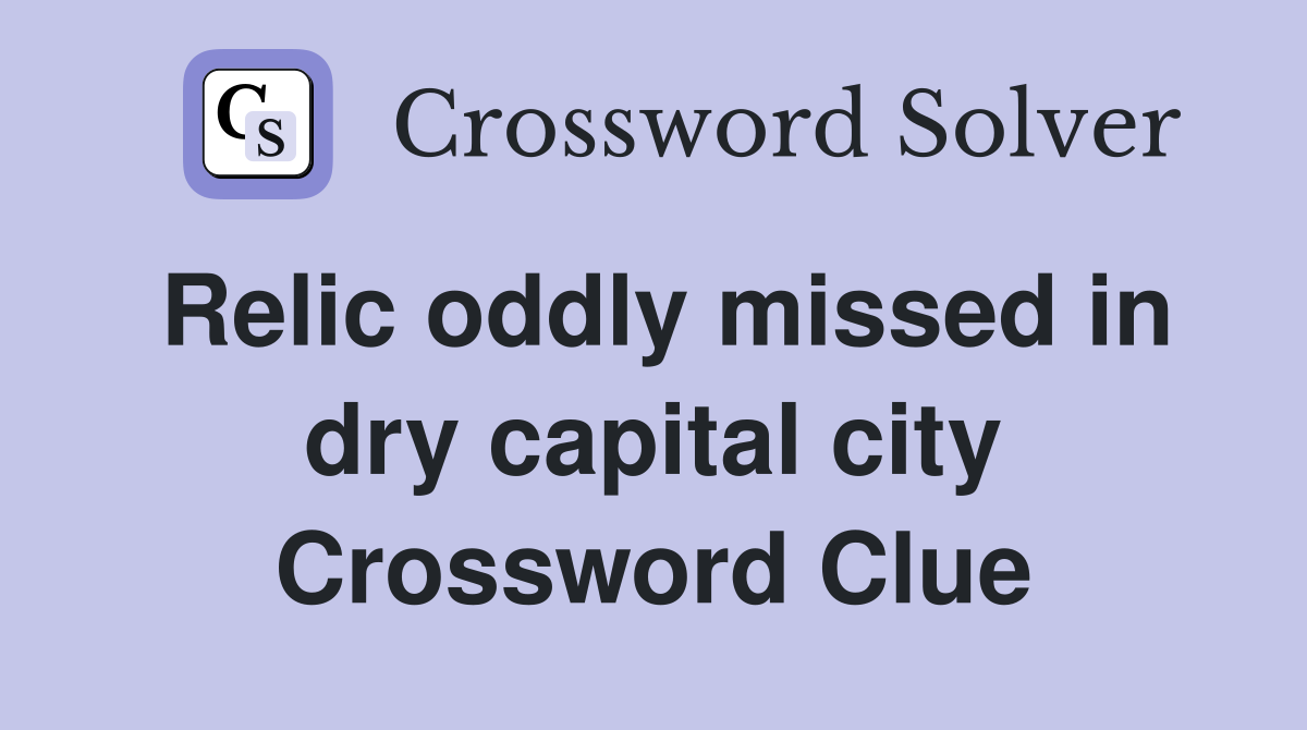 Relic oddly missed in dry capital city Crossword Clue