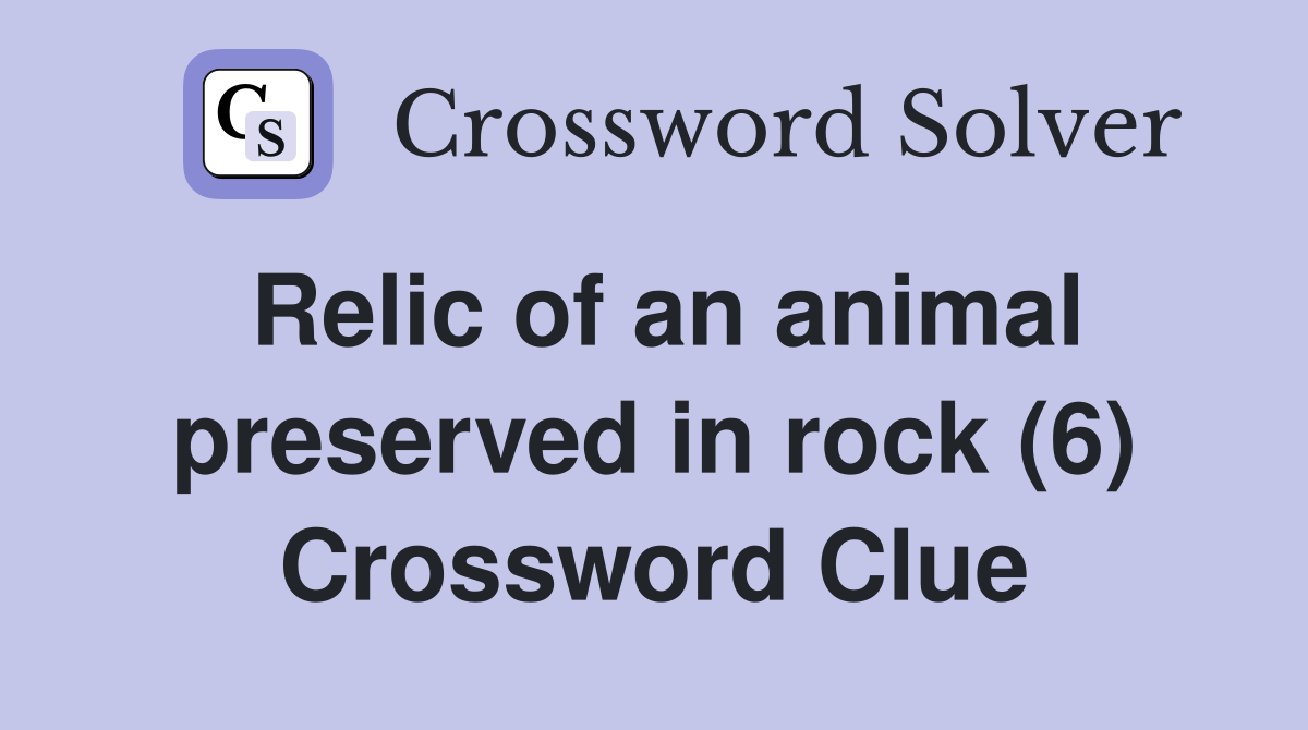 Relic of an animal preserved in rock (6) Crossword Clue