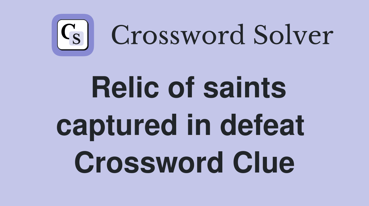 Relic of saints captured in defeat  Crossword Clue