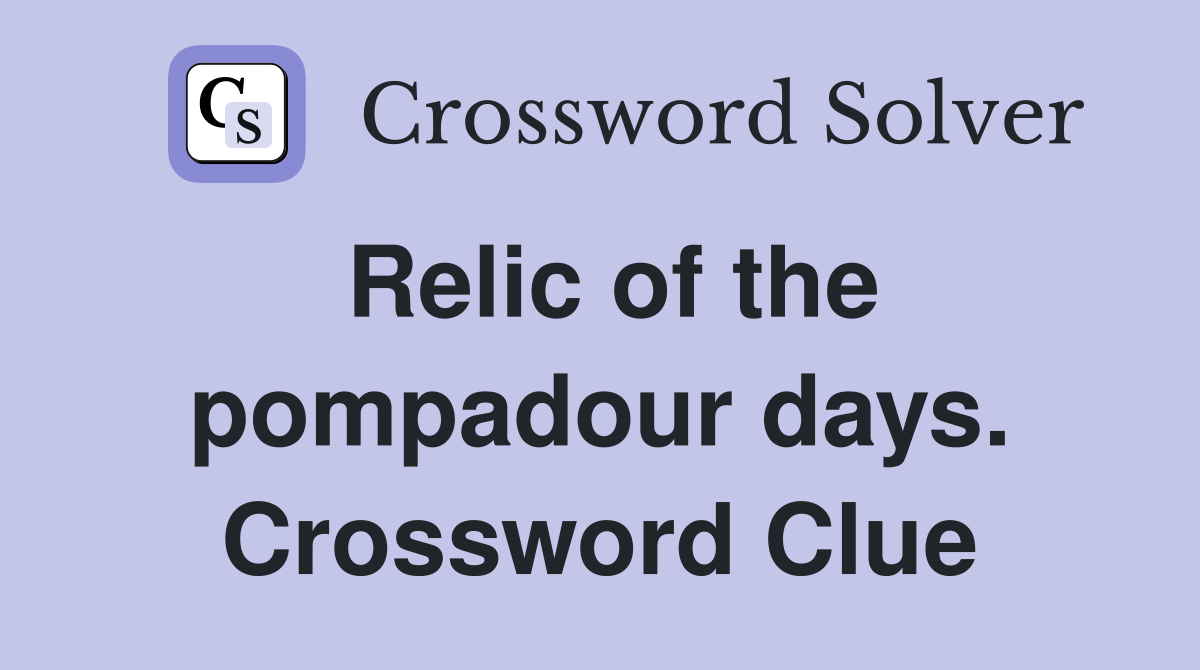 Relic of the pompadour days. Crossword Clue