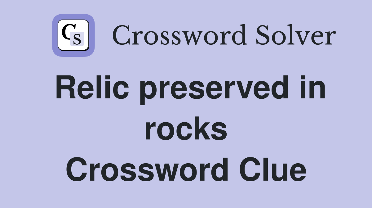 Relic preserved in rocks Crossword Clue