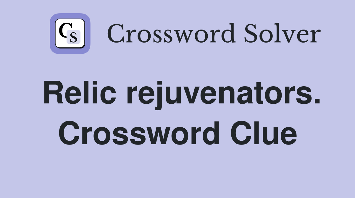 Relic rejuvenators. Crossword Clue