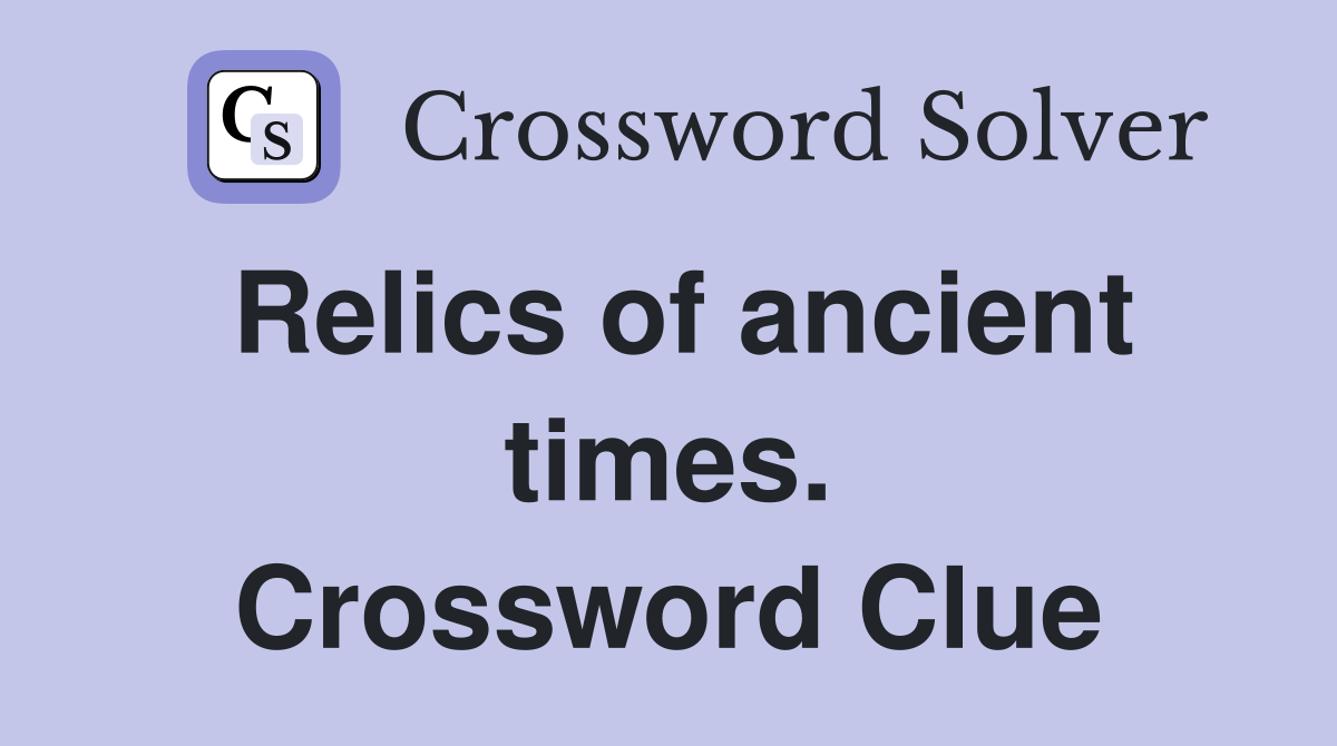 Relics of ancient times. Crossword Clue