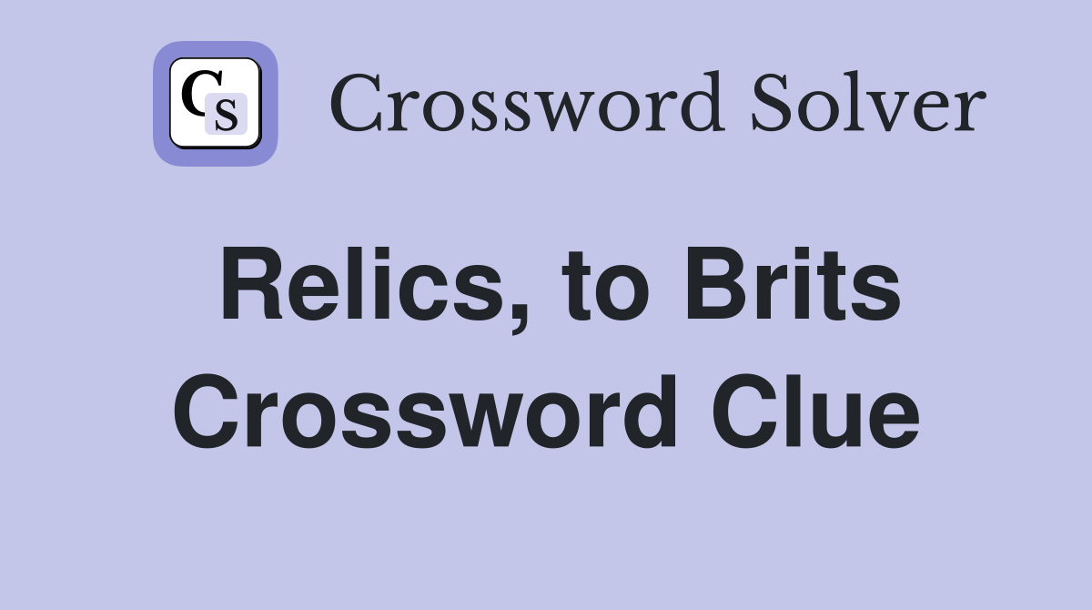 Relics, to Brits Crossword Clue