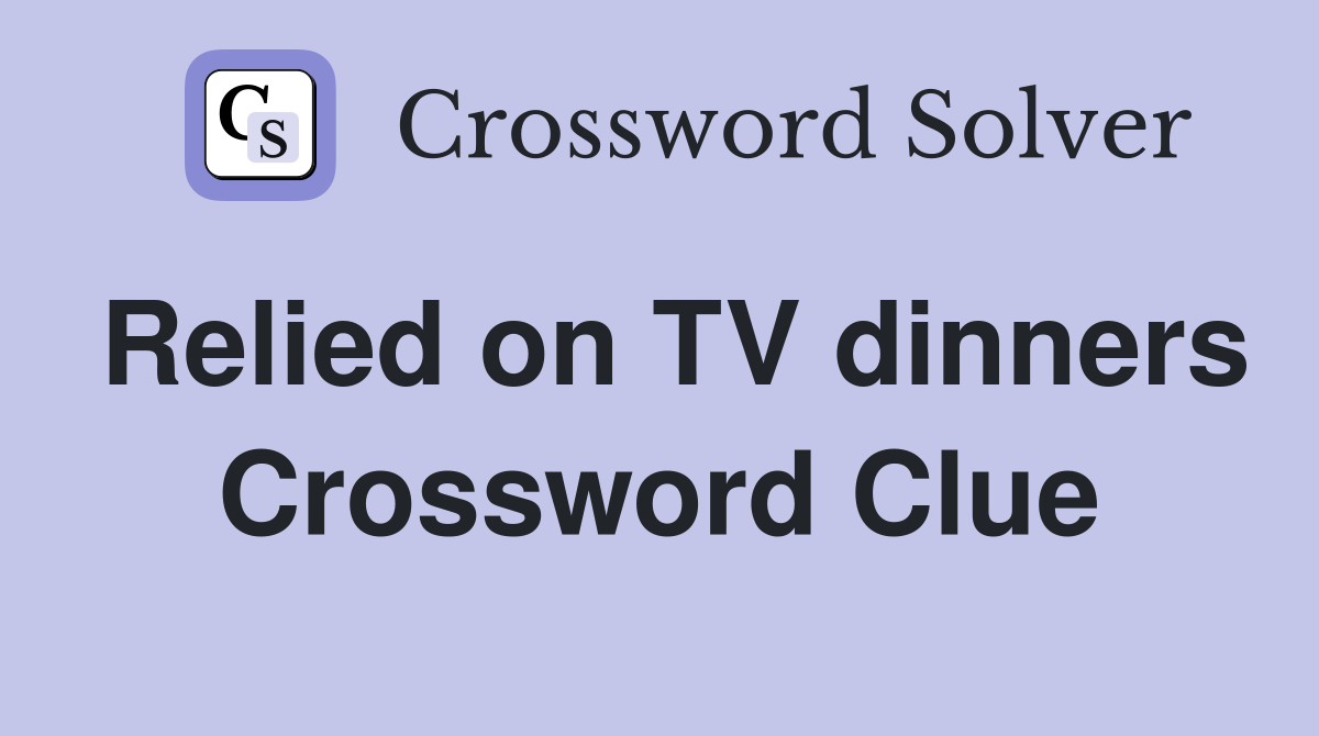 Relied on TV dinners Crossword Clue