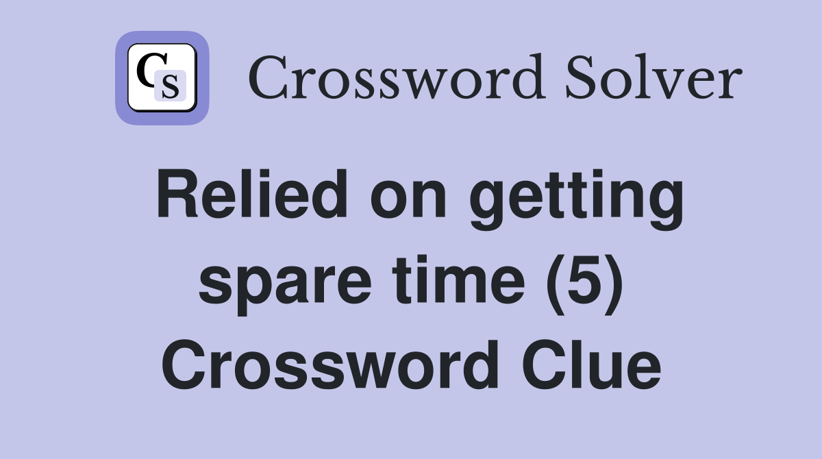Relied on getting spare time (5) Crossword Clue