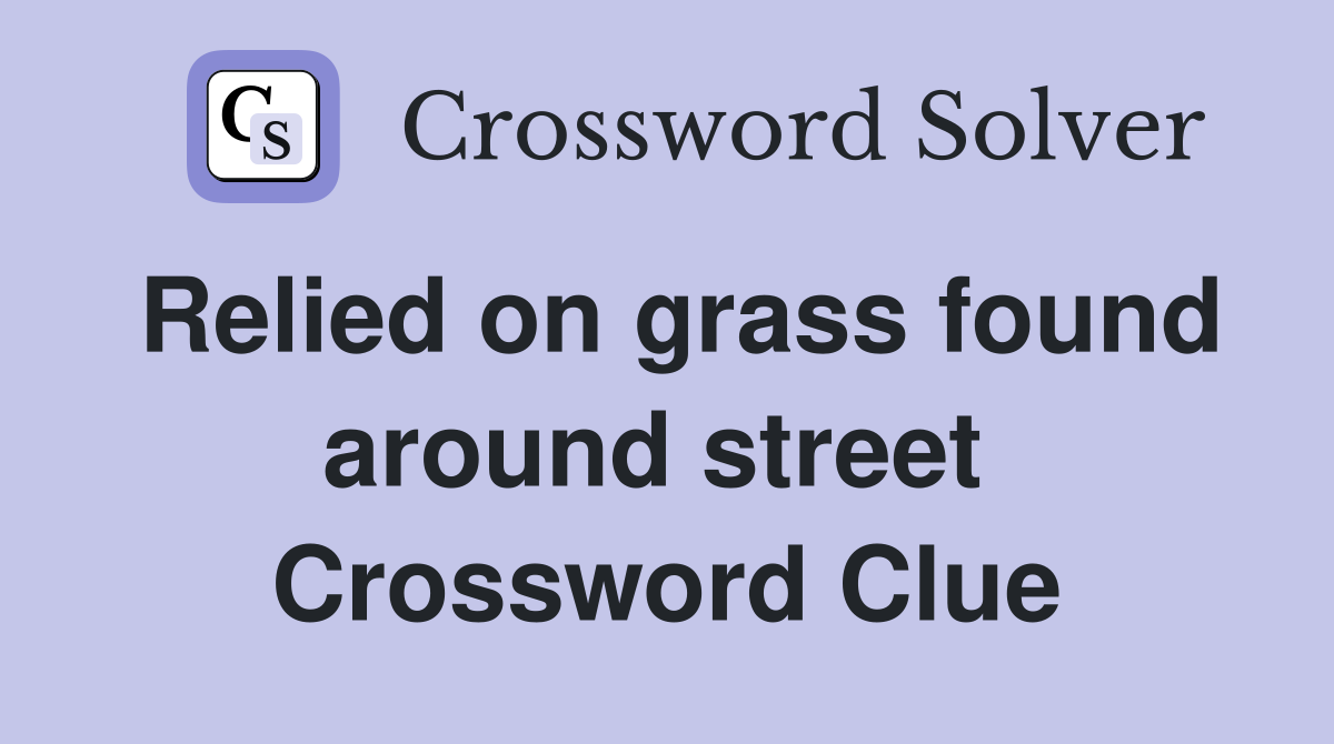Relied on grass found around street  Crossword Clue