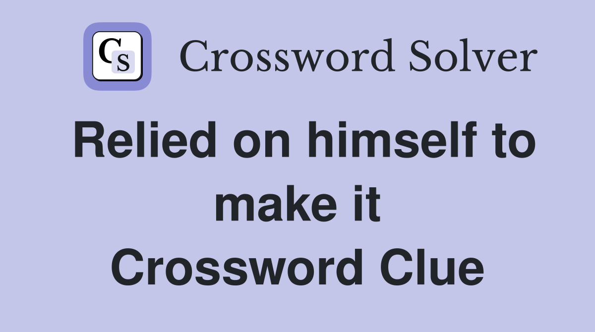 Relied on himself to make it Crossword Clue