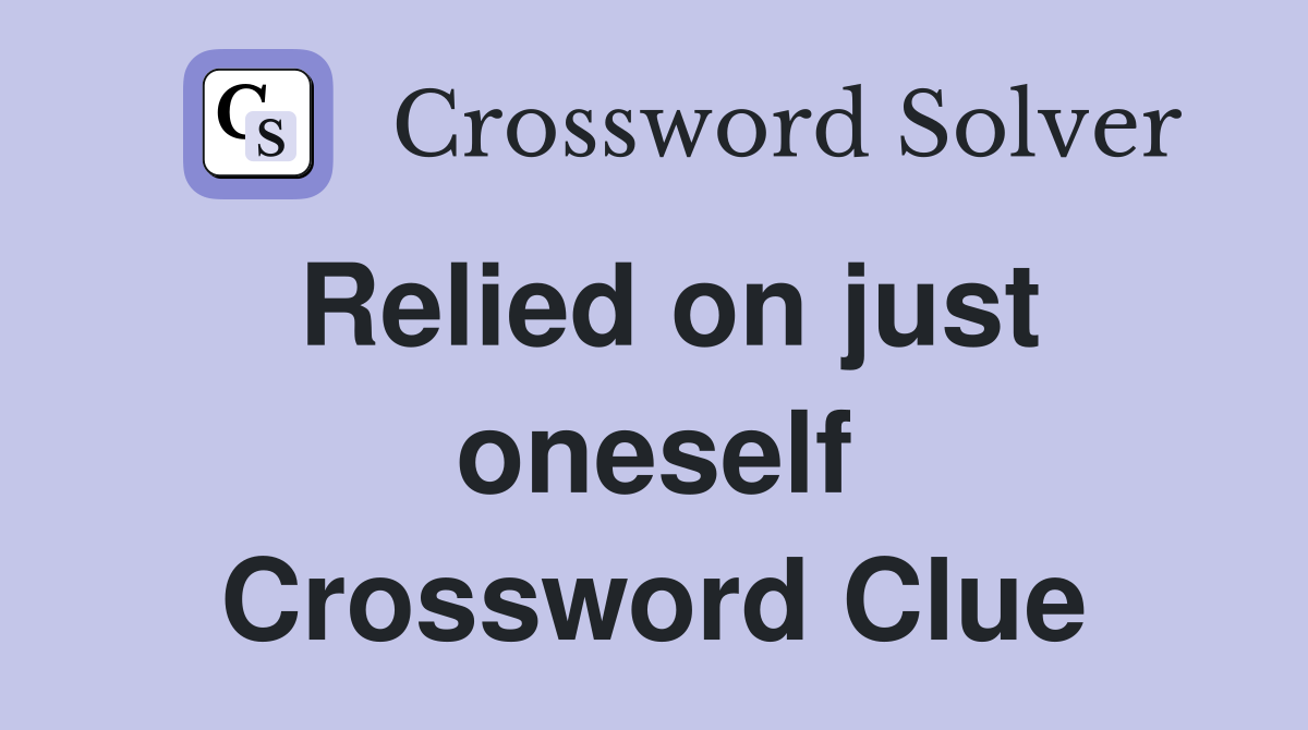 Relied on just oneself Crossword Clue