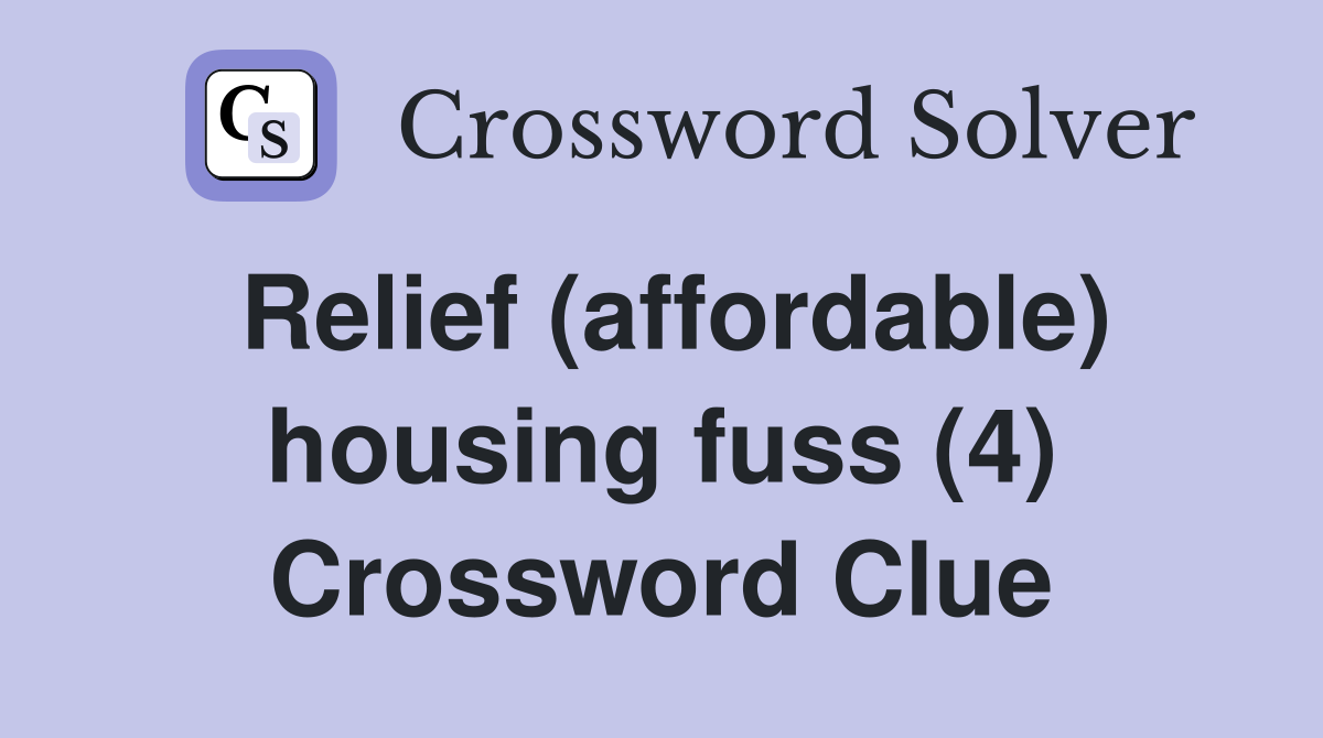 Relief (affordable) housing fuss (4) Crossword Clue