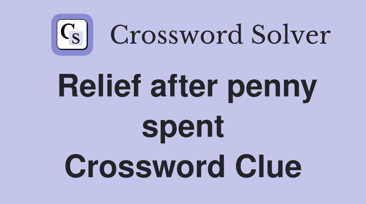 Relief after penny spent Crossword Clue