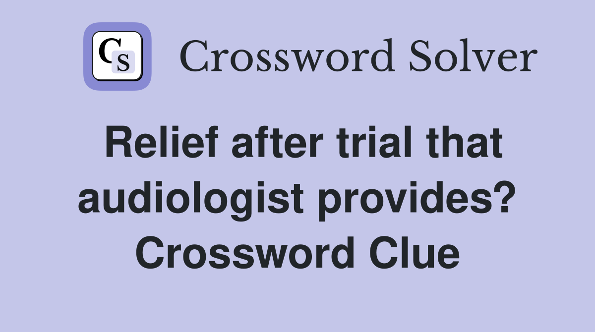 Relief after trial that audiologist provides? Crossword Clue