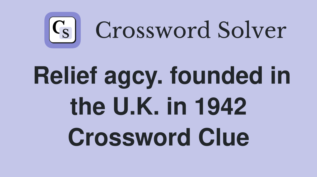 Relief agcy. founded in the U.K. in 1942 Crossword Clue