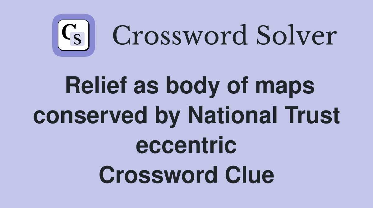 Relief as body of maps conserved by National Trust eccentric Crossword Clue