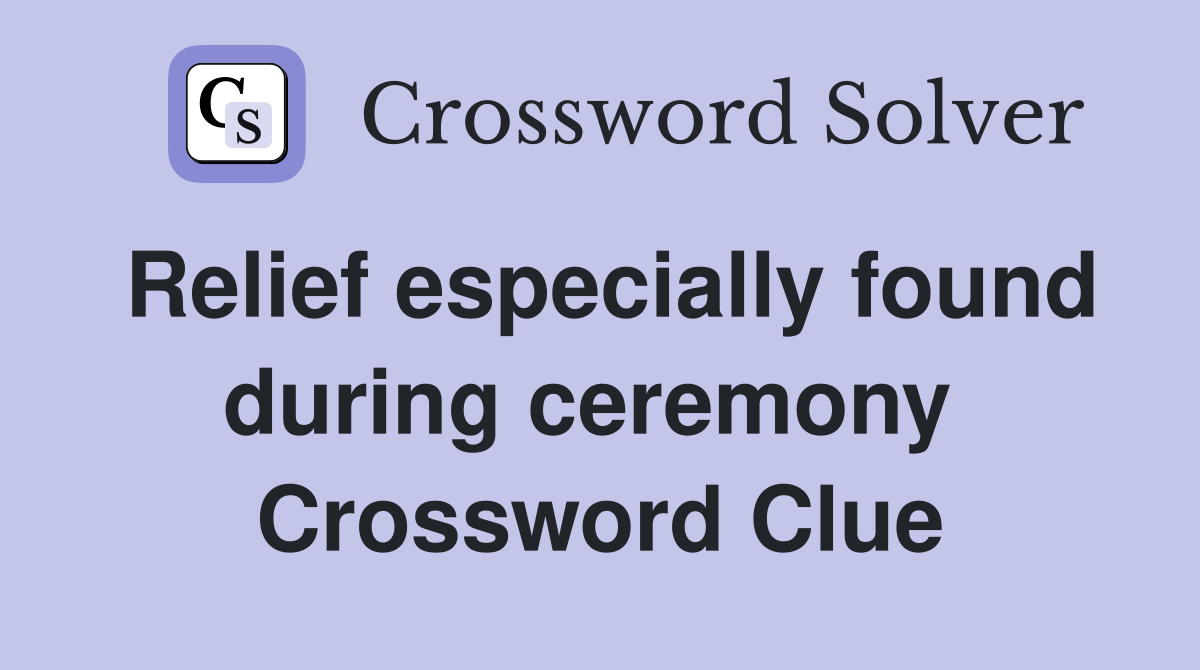 Relief especially found during ceremony  Crossword Clue