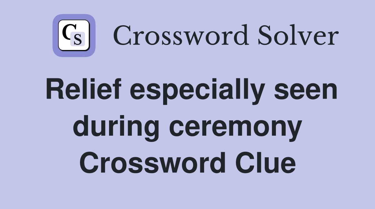 Relief especially seen during ceremony Crossword Clue