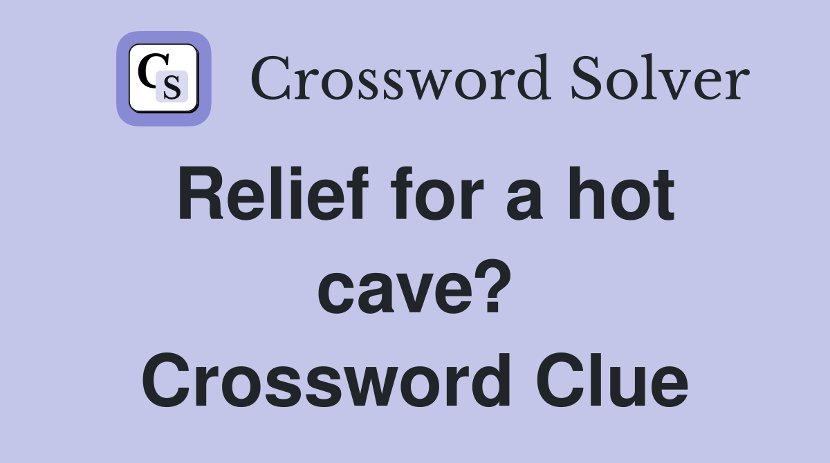 Relief for a hot cave? Crossword Clue