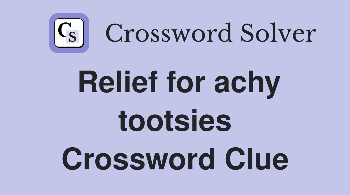 Relief for achy tootsies Crossword Clue