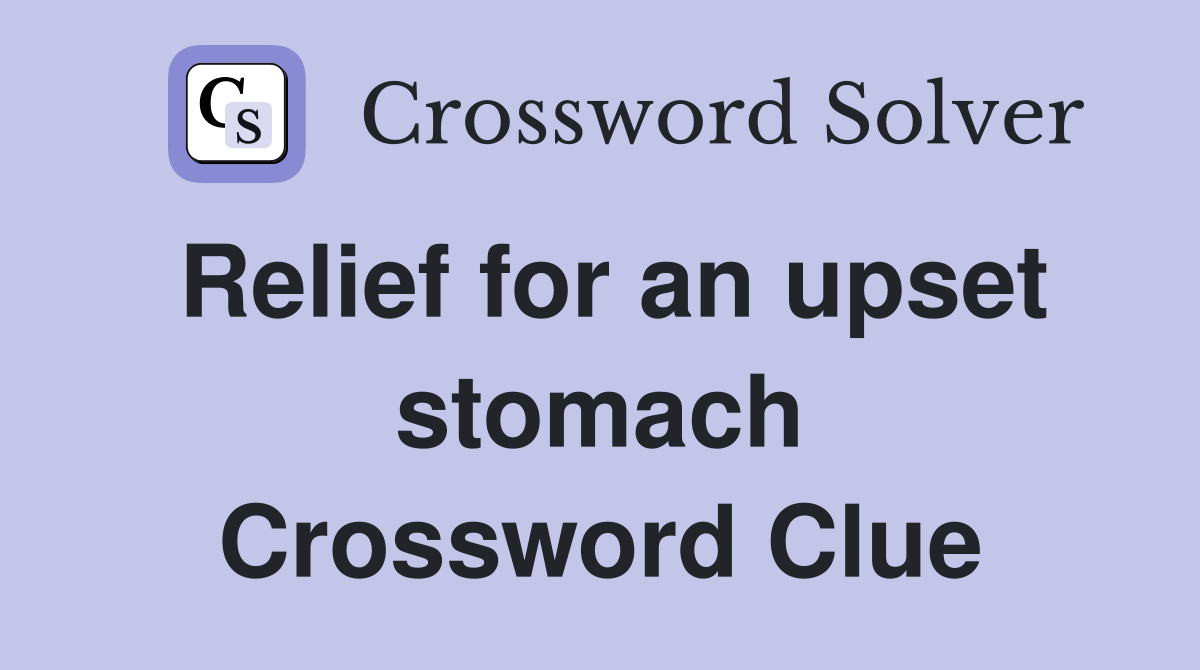 Relief for an upset stomach Crossword Clue