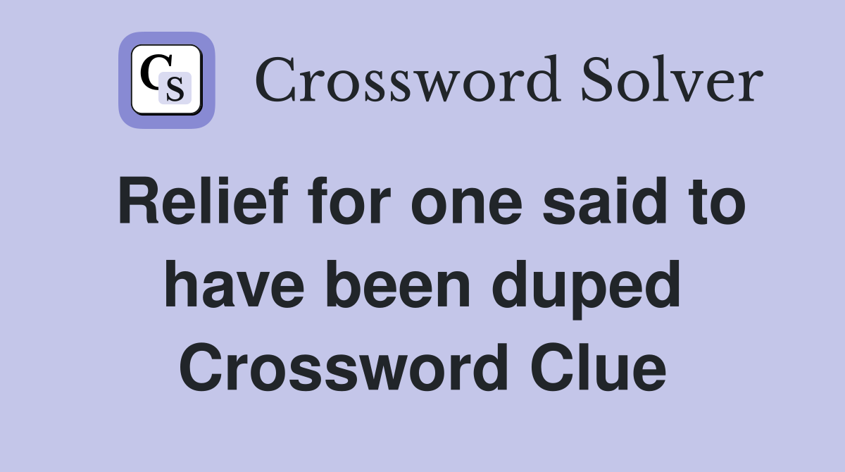 Relief for one said to have been duped Crossword Clue