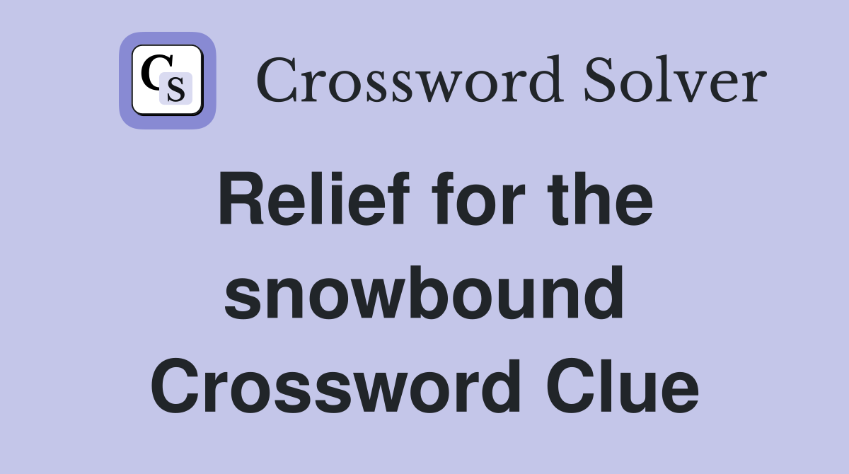 Relief for the snowbound Crossword Clue