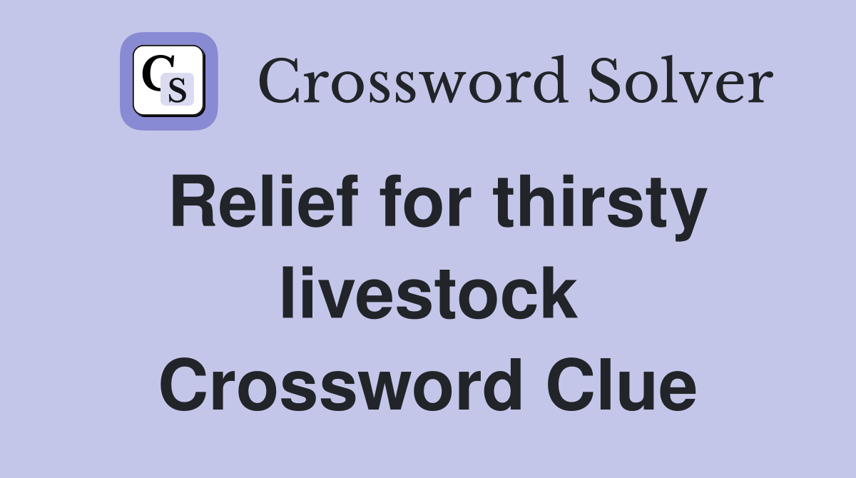 Relief for thirsty livestock Crossword Clue