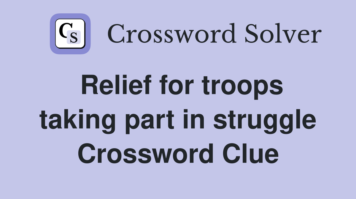 Relief for troops taking part in struggle Crossword Clue
