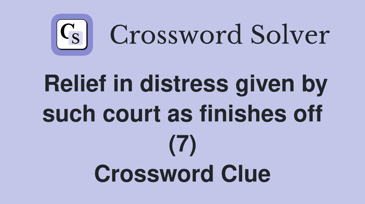 Relief in distress given by such court as finishes off (7) Crossword Clue