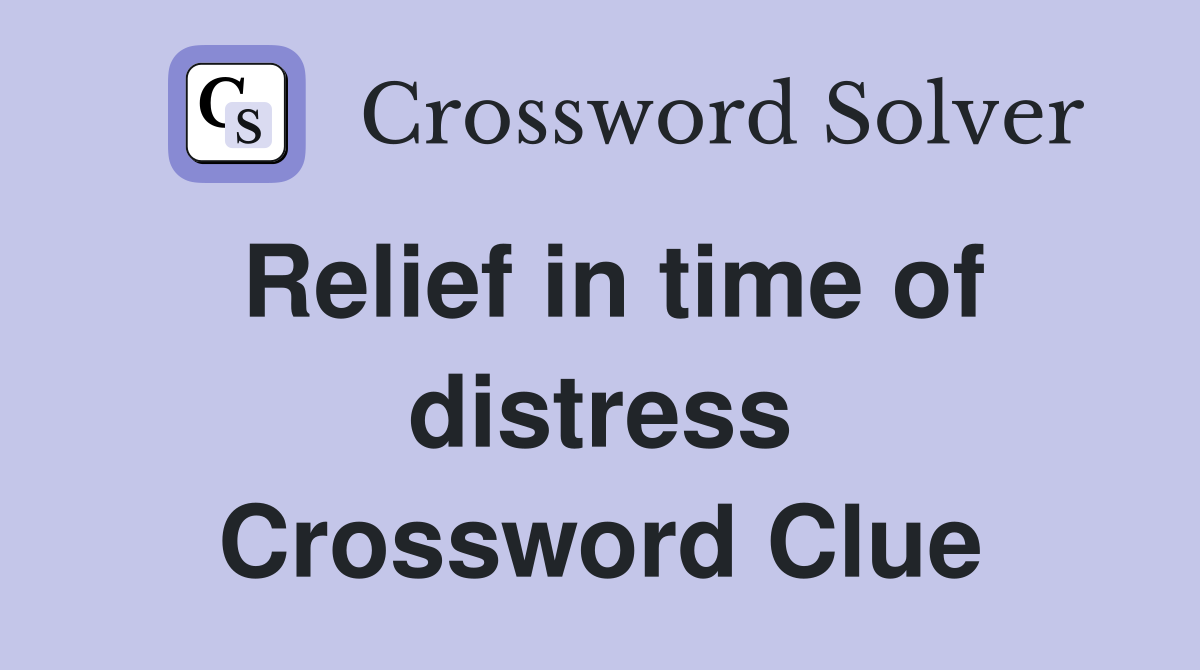 Relief in time of distress Crossword Clue