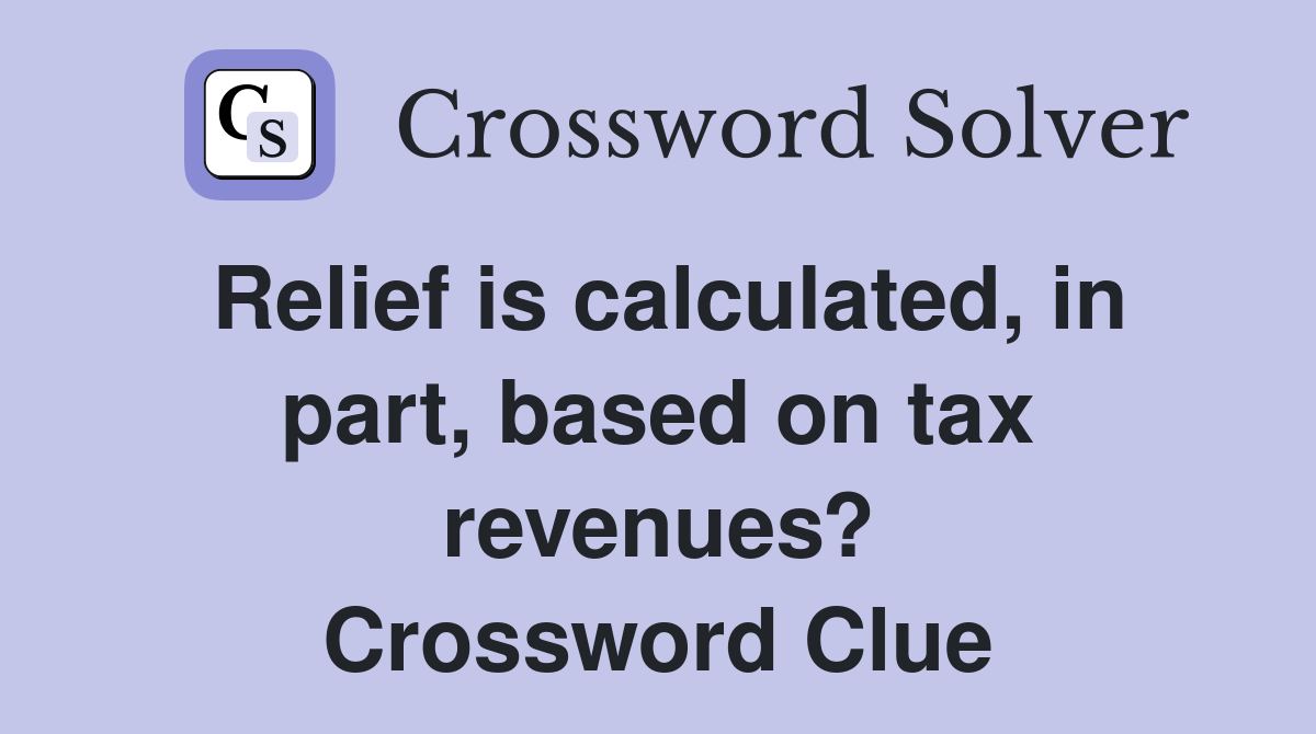 Relief is calculated, in part, based on tax revenues? Crossword Clue