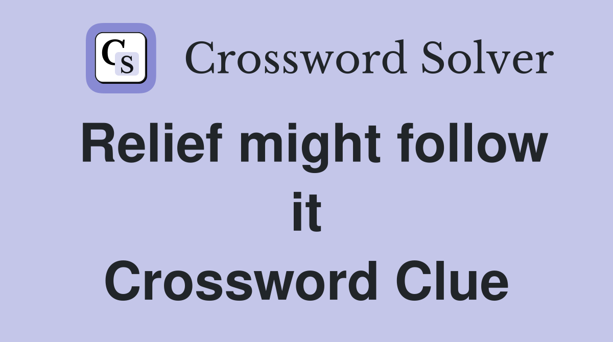 Relief might follow it Crossword Clue