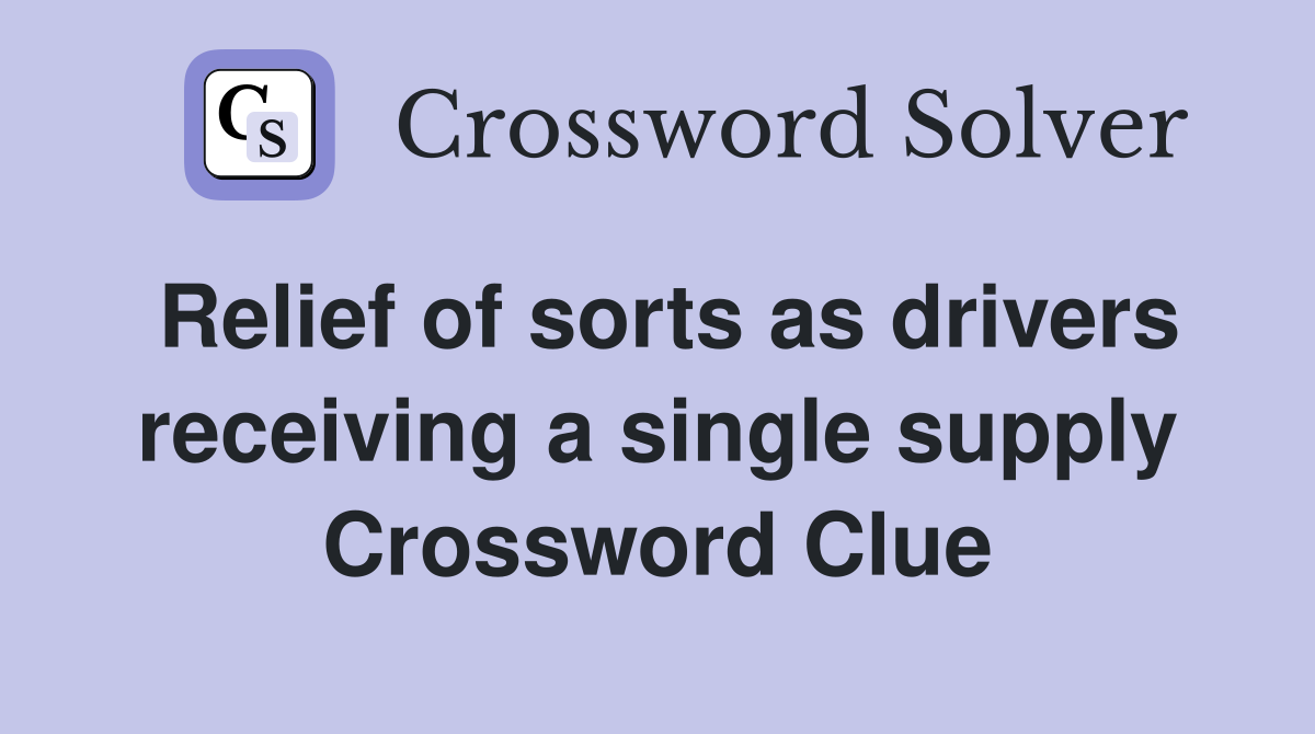 Relief of sorts as drivers receiving a single supply Crossword Clue