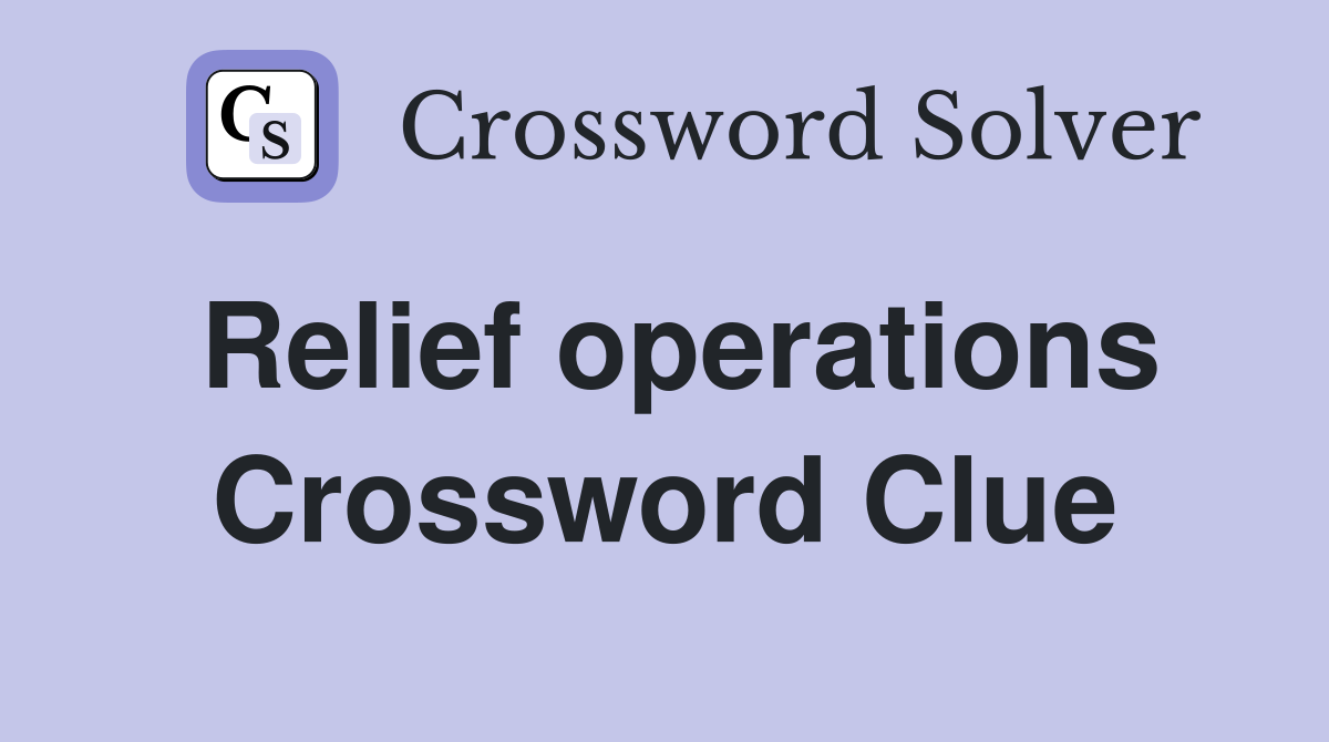 Relief operations Crossword Clue