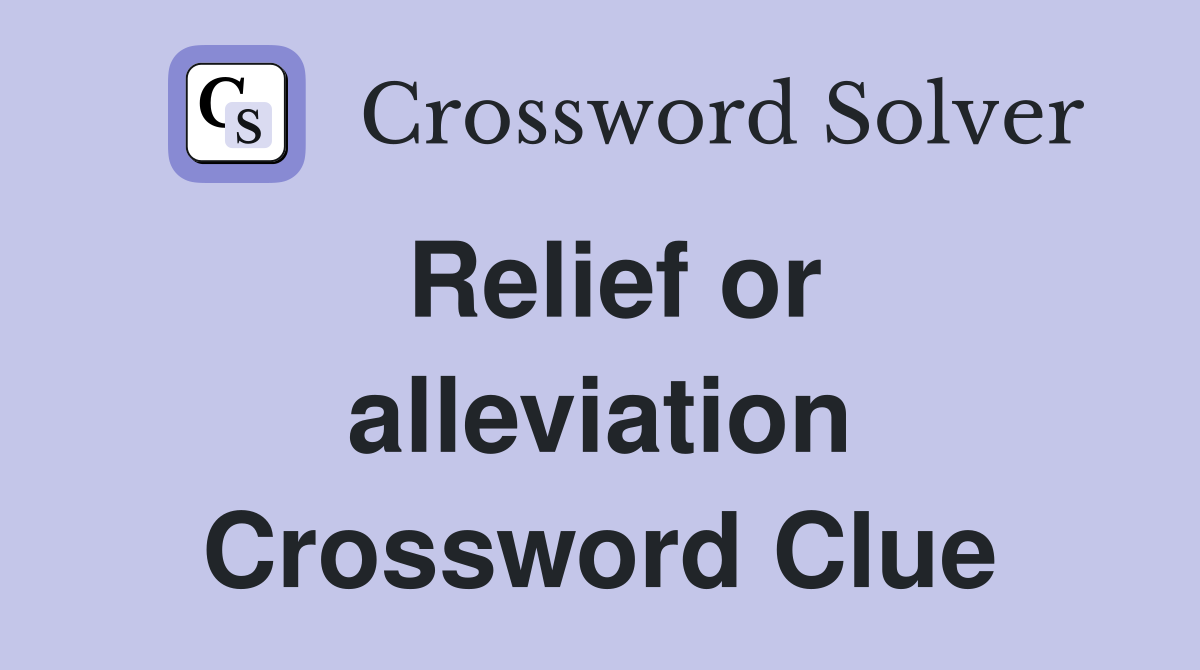 Relief or alleviation Crossword Clue
