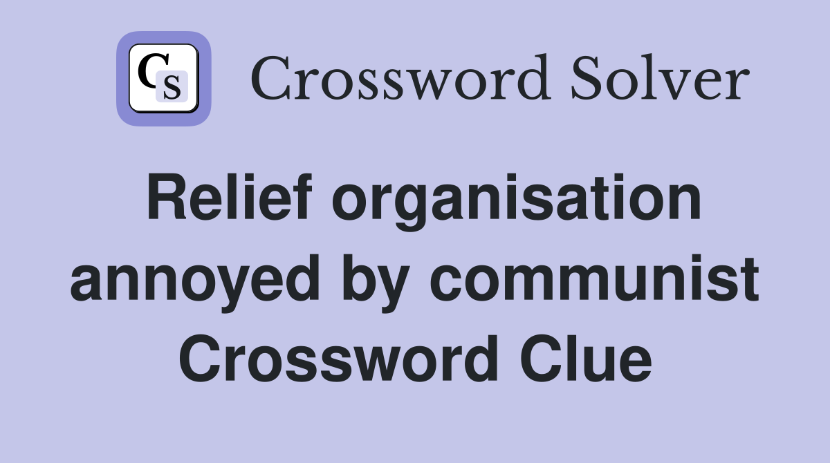 Relief organisation annoyed by communist Crossword Clue