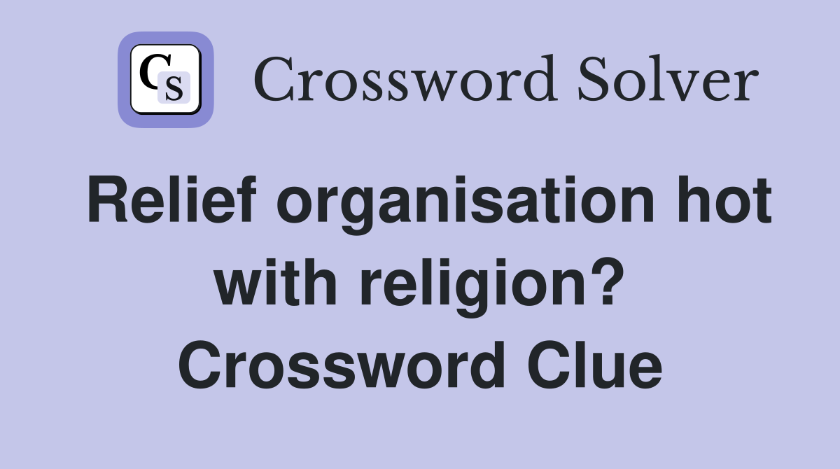 Relief organisation hot with religion? Crossword Clue
