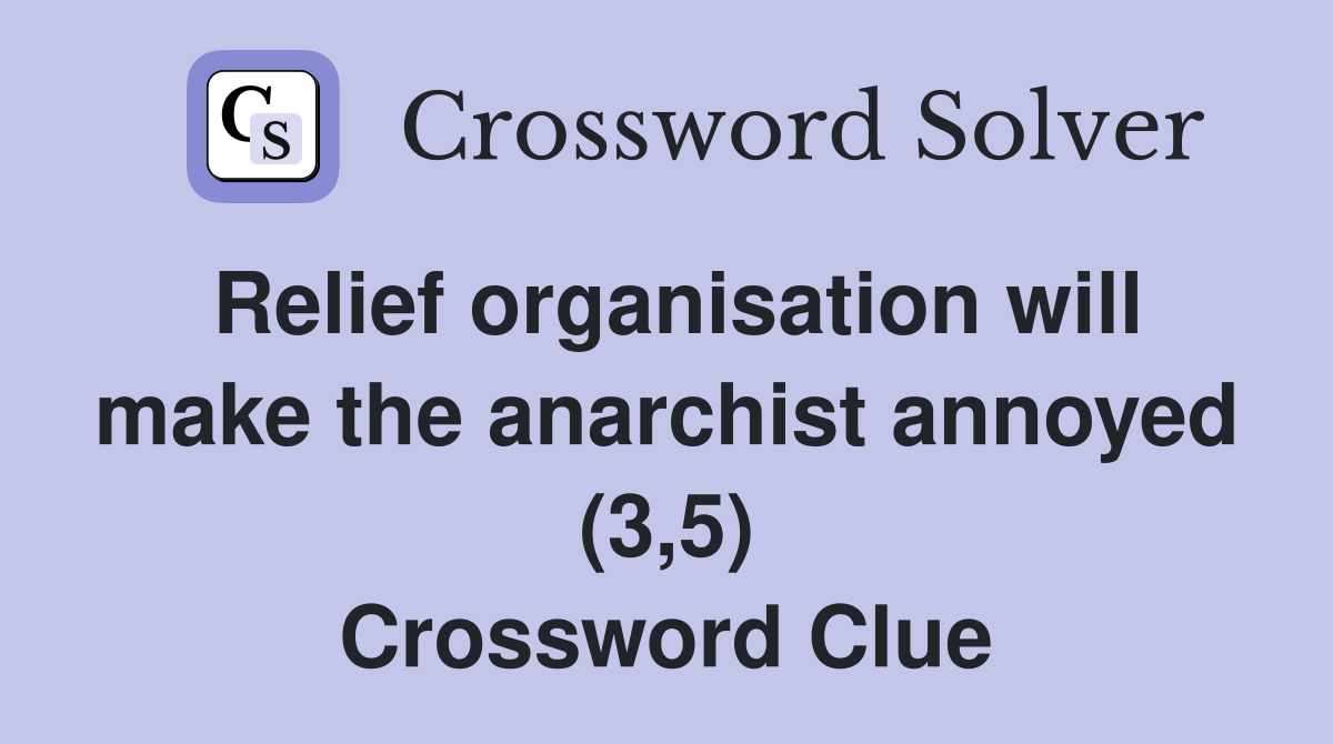 Relief organisation will make the anarchist annoyed (3,5) Crossword Clue