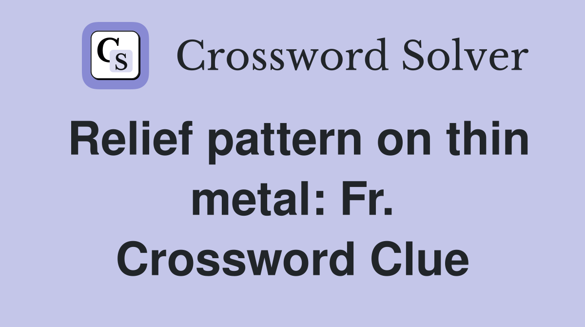 Relief pattern on thin metal: Fr. Crossword Clue