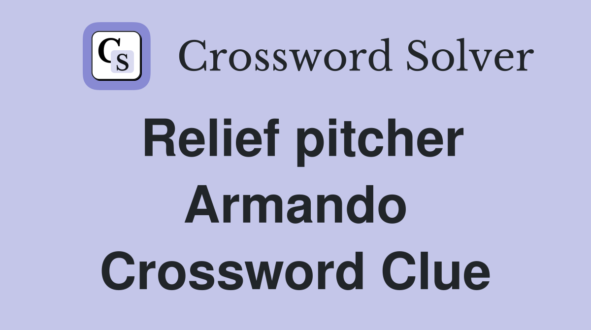 Relief pitcher Armando Crossword Clue