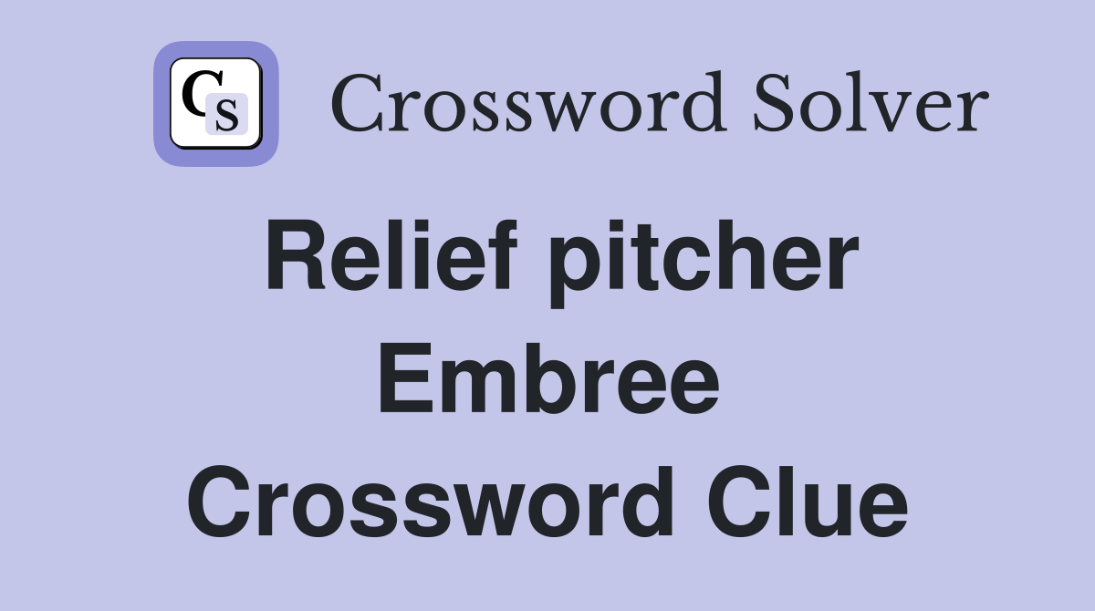 Relief pitcher Embree Crossword Clue