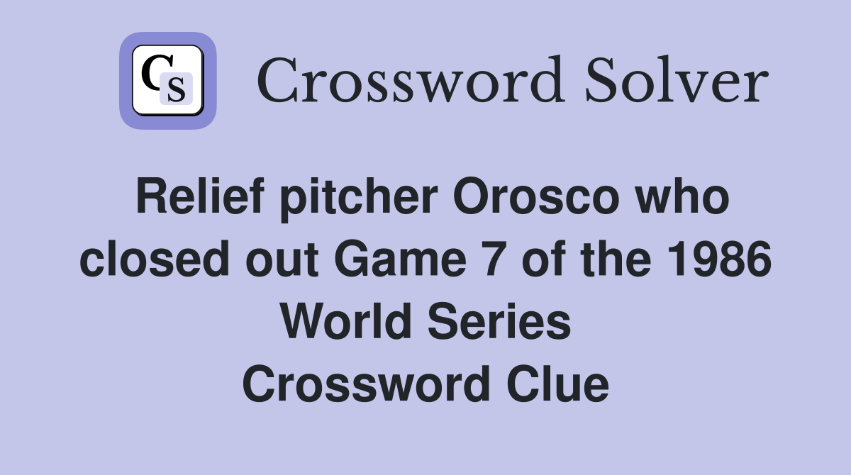 Relief pitcher Orosco who closed out Game 7 of the 1986 World Series Crossword Clue