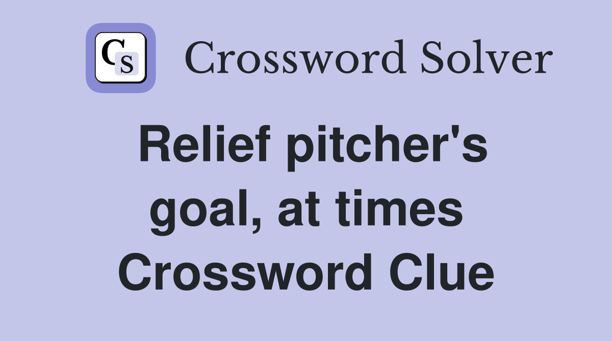 Relief pitcher's goal, at times Crossword Clue