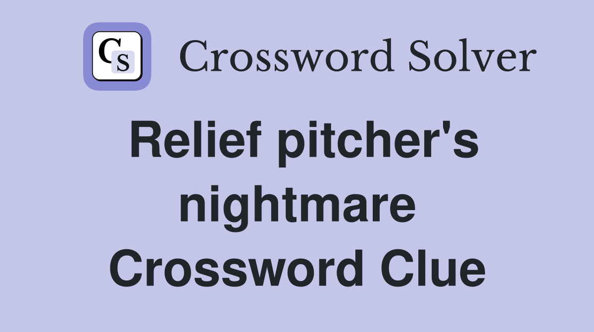 Relief pitcher's nightmare Crossword Clue