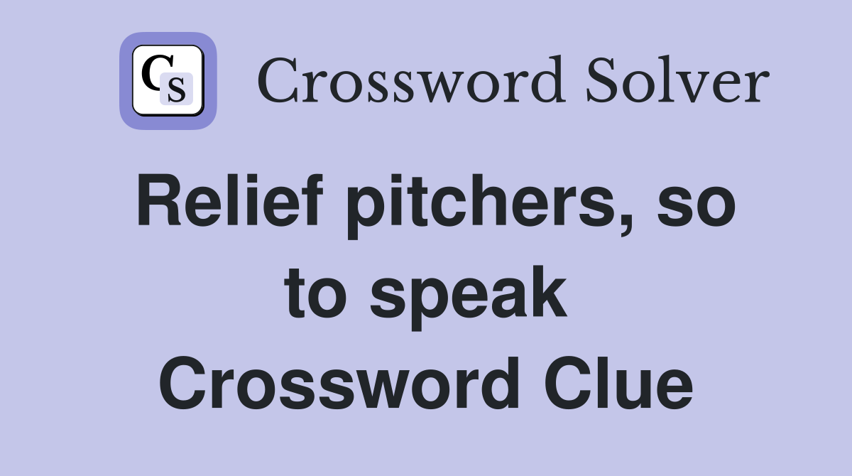 Relief pitchers, so to speak Crossword Clue