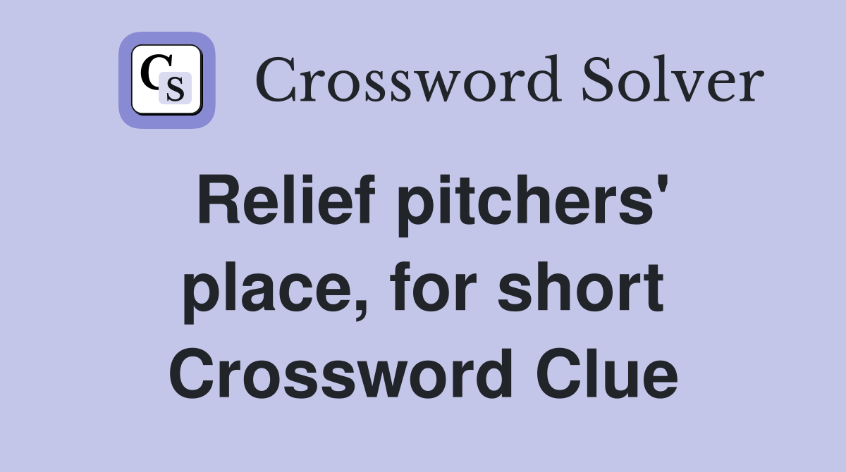 Relief pitchers' place, for short Crossword Clue