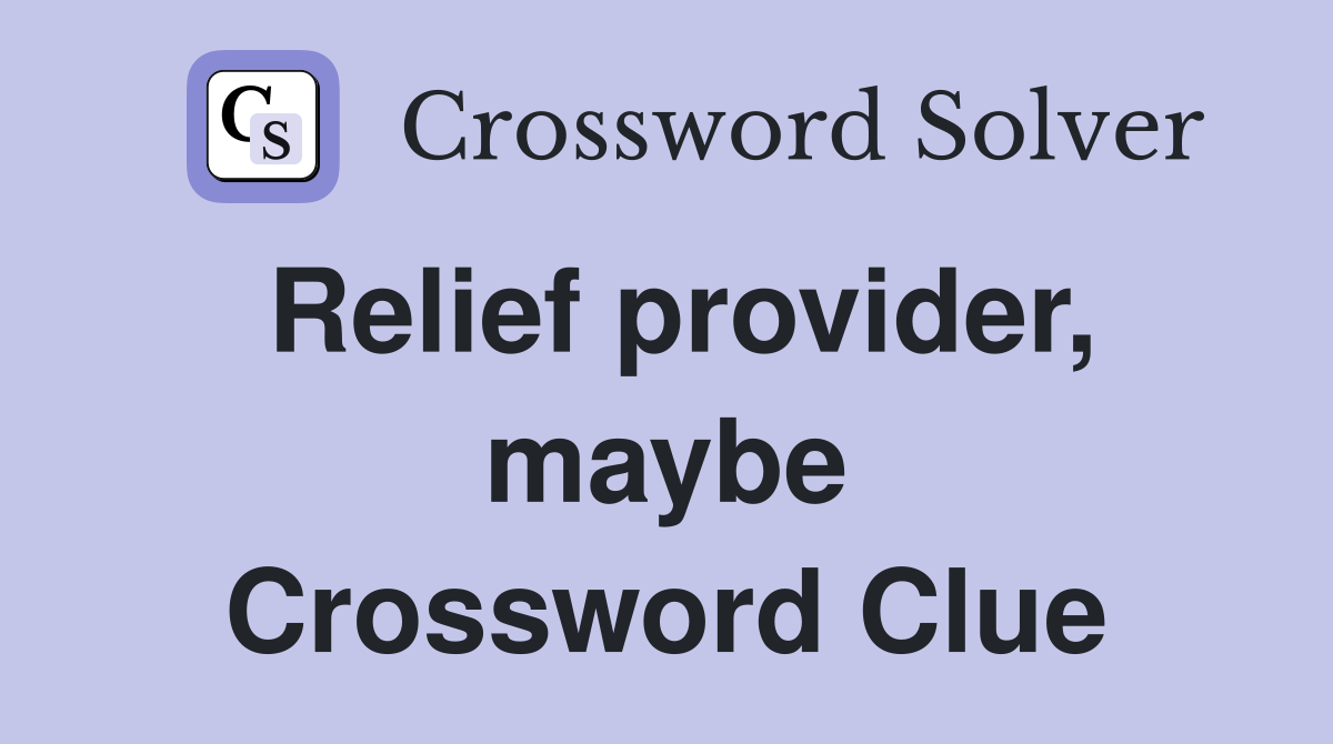 Relief provider, maybe Crossword Clue