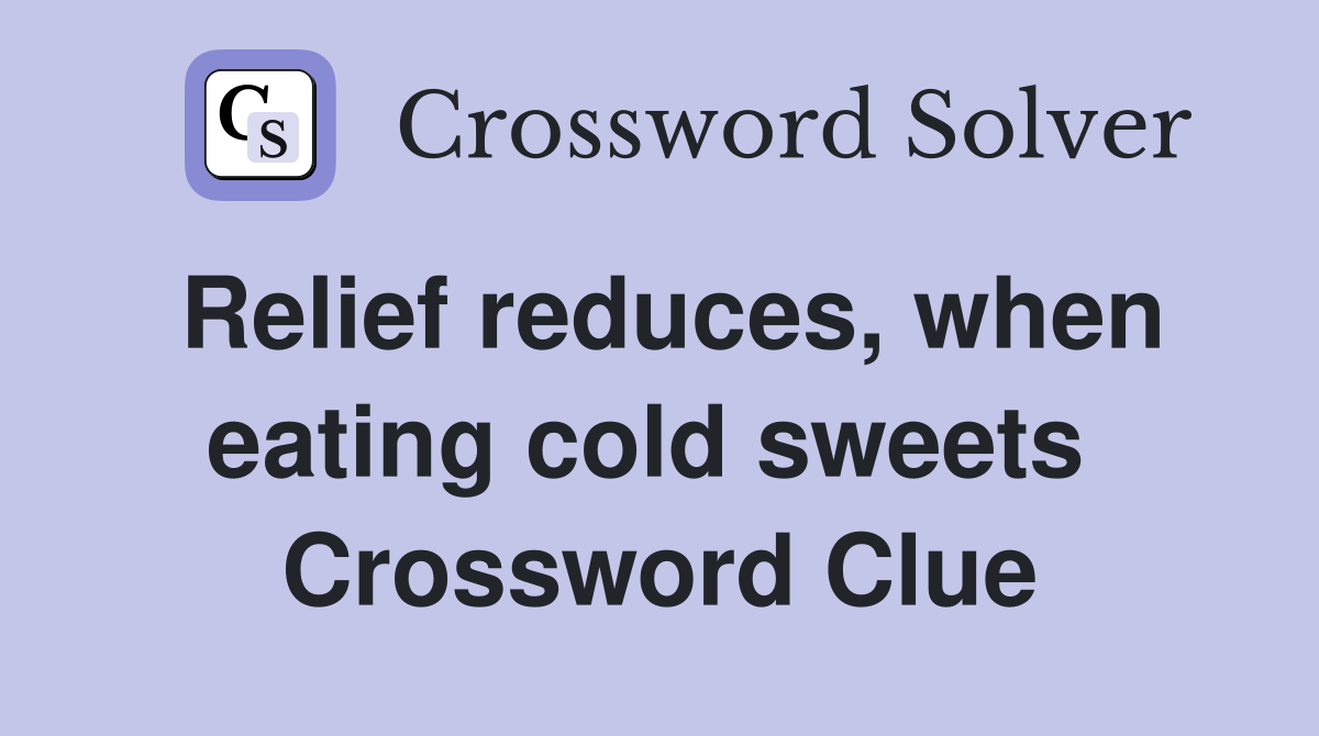 Relief reduces, when eating cold sweets  Crossword Clue