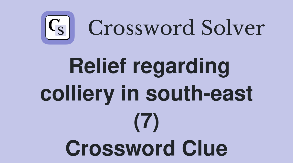 Relief regarding colliery in south-east (7) Crossword Clue